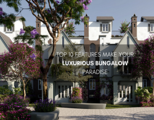 Top 10 Features Make Your Luxurious Bungalow Paradise
