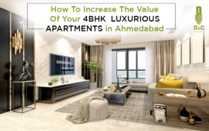 How To Increase The Value Of Your 4 BHK luxurious Apartments in Ahmedabad
